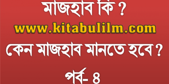 চার মাজহাবের মূল্যায়ন: লা-মাজহাবী ফিতনা (পর্ব- ৪)