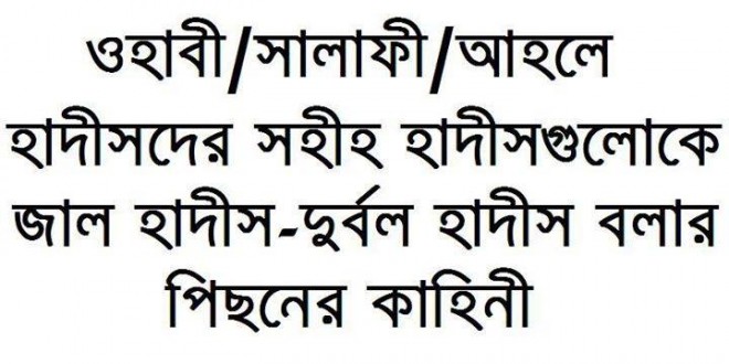 ওহাবী/সালাফী/আহলে হাদীসদের সহীহ হাদীসগুলোকে জাল হাদীস-দুর্বল হাদীস করার পিছনের কাহিনী