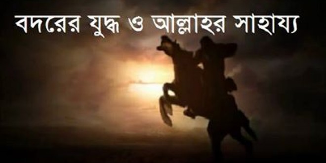 বদরের যুদ্ধ ও আল্লাহর সাহায্য (১৭ রমজানঃ বদর দিবস)